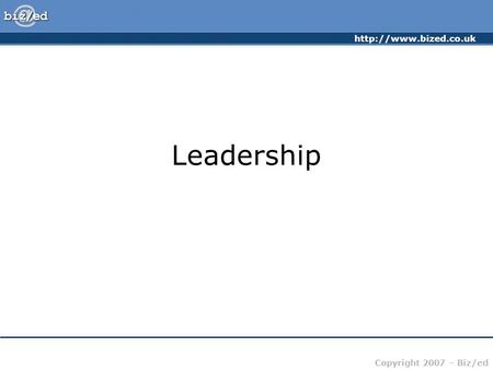 Copyright 2007 – Biz/ed Leadership.