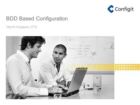 BDD Based Configuration Henrik Hulgaard, CTO. Configit: Interactive Configuration Tools Configit is an ITU spin-off company Currently employs 18 people,