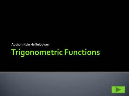 Author: Kyle Heffelbower.  Trigonometric functions- sine, cosine, and tangent  Sine is abbreviated sin  Cosine is abbreviated cos  Tangent is abbreviated.