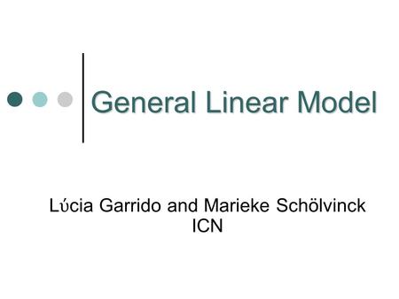 General Linear Model L ύ cia Garrido and Marieke Schölvinck ICN.