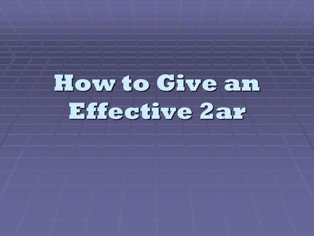 How to Give an Effective 2ar. 1. Think About the Big Picture  Remember: focus on offense – defend your house  Isolate 1 or 2 Impacts  Decide on impacts.