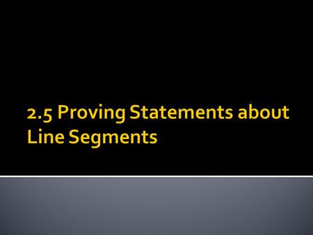 Theorems are statements that can be proved Theorem 2.1 Properties of Segment Congruence ReflexiveAB ≌ AB All shapes are ≌ to them self Symmetric If AB.