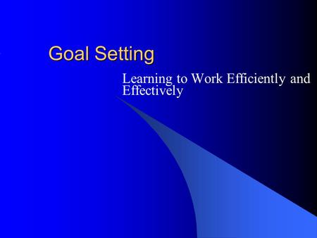 Goal Setting Learning to Work Efficiently and Effectively.