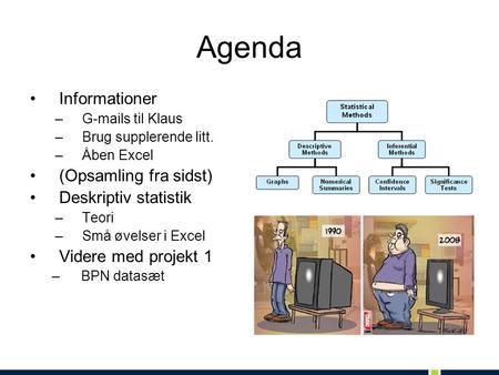 Agenda Informationer –G-mails til Klaus –Brug supplerende litt. –Åben Excel (Opsamling fra sidst) Deskriptiv statistik –Teori –Små øvelser i Excel Videre.