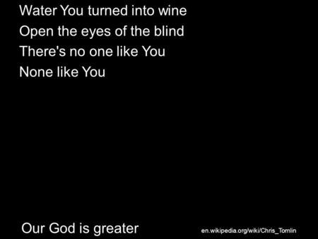 Water You turned into wine Open the eyes of the blind