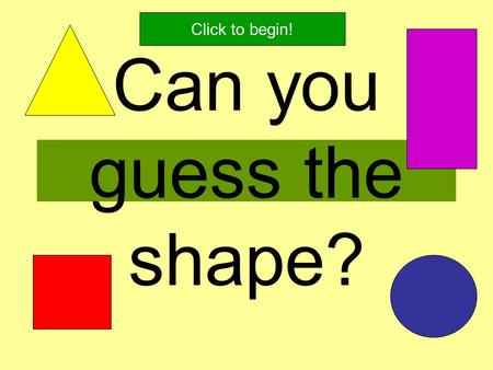 Click to begin! Can you guess the shape?.