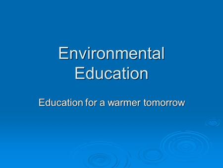 Environmental Education Education for a warmer tomorrow.