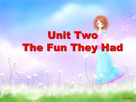 Unit Two The Fun They Had.  What kind of school would you want to have in the future?  How much will the computer be involved in the future education.