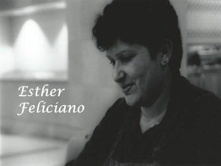 Esther Feliciano. Esther was born in a far off land, uh-huh Esther was born in a far off land, uh-huh Esther was born in a far off land a beautiful island.