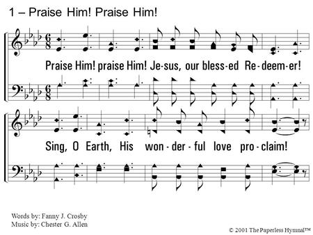 1. Praise Him! praise Him! Jesus, our blessed Redeemer! Sing, O Earth, His wonderful love proclaim! Hail Him! hail Him! highest archangels in glory; Strength.