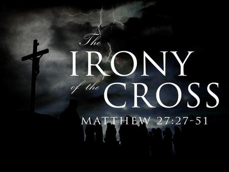 Matthew 27:27-51 27 Then the soldiers of the governor took Jesus into the Praetorium and gathered the whole garrison around Him.