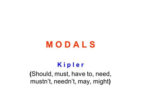 M O D A L S K i p l e r (Should, must, have to, need, mustn’t, needn’t, may, might)