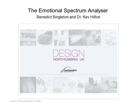 Centre for Design Research © 2008 Benedict Singleton and Dr. Kev Hilton The Emotional Spectrum Analyser.