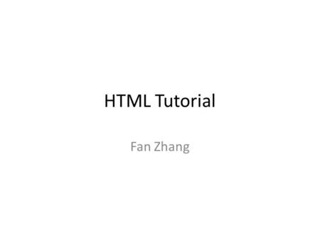 HTML Tutorial Fan Zhang. About me Fan Zhang ROOM6150 OFFICE HOUR(TBD)