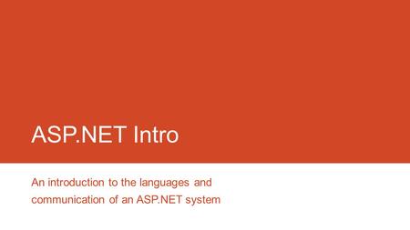 ASP.NET Intro An introduction to the languages and communication of an ASP.NET system.