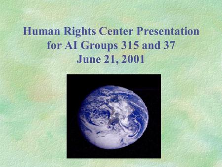 Human Rights Center Presentation for AI Groups 315 and 37 June 21, 2001.