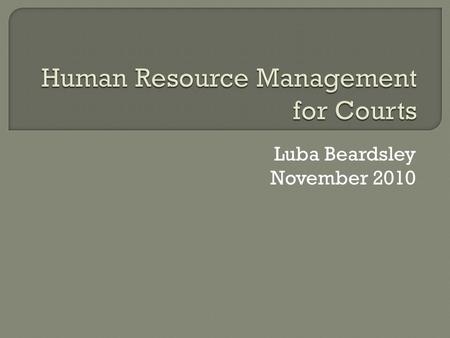 Luba Beardsley November 2010. 1. Because judiciary is type of organization that depends very much on individual contributions. 2. In developing countries.