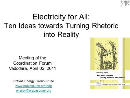 Electricity for All: Ten Ideas towards Turning Rhetoric into Reality Prayas Energy Group, Pune  Meeting of.