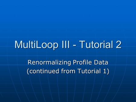 MultiLoop III - Tutorial 2 Renormalizing Profile Data (continued from Tutorial 1)