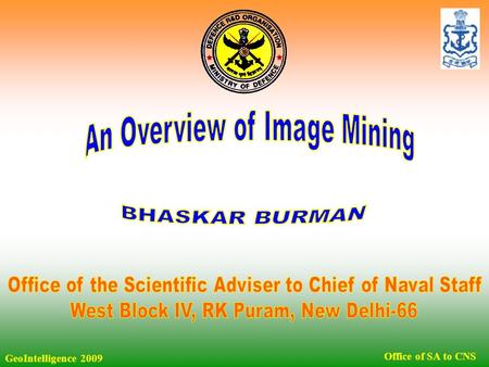 Office of SA to CNS GeoIntelligence 2009. Introduction Data Mining vs Image Mining Image Mining - Issues and Challenges CBIR Image Mining Process Ontology.