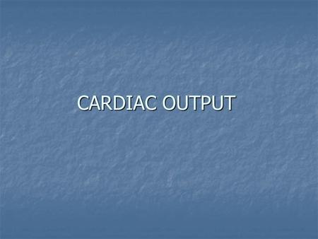 CARDIAC OUTPUT.