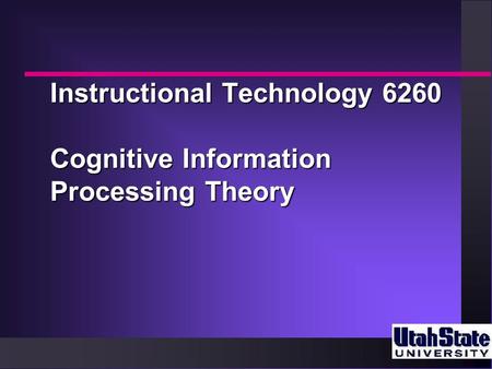 Instructional Technology 6260 Cognitive Information Processing Theory.