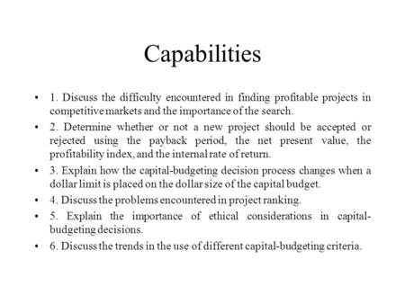 Capabilities 1. Discuss the difficulty encountered in finding profitable projects in competitive markets and the importance of the search. 2. Determine.