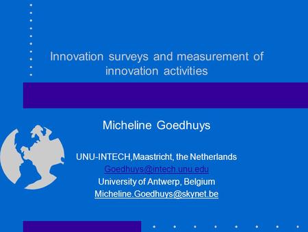 Innovation surveys and measurement of innovation activities Micheline Goedhuys UNU-INTECH,Maastricht, the Netherlands University.