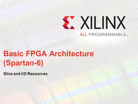 Basic FPGA Architecture (Spartan-6)