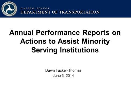 Annual Performance Reports on Actions to Assist Minority Serving Institutions Dawn Tucker-Thomas June 3, 2014.