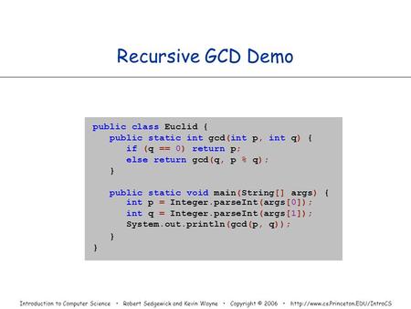 Introduction to Computer Science Robert Sedgewick and Kevin Wayne Copyright © 2006  Recursive GCD Demo public class.