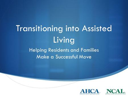 Transitioning into Assisted Living Helping Residents and Families Make a Successful Move.