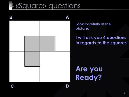 4 «Square» questions Are you Ready? B A