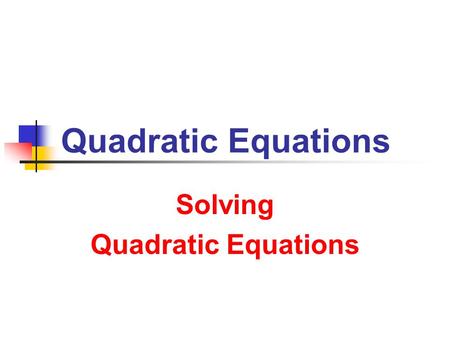 Solving Quadratic Equations Solving Quadratic Equations