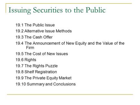 Issuing Securities to the Public 19.1 The Public Issue 19.2 Alternative Issue Methods 19.3 The Cash Offer 19.4 The Announcement of New Equity and the Value.