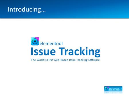 Introducing… elementool Issue Tracking The World’s First Web-Based Issue Tracking Software.