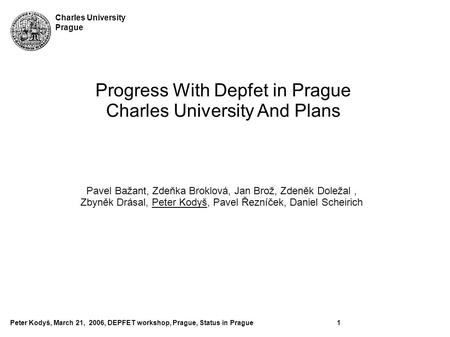 Peter Kodyš, March 21, 2006, DEPFET workshop, Prague, Status in Prague1 Charles University Prague Pavel Bažant, Zdeňka Broklová, Jan Brož, Zdeněk Doležal,