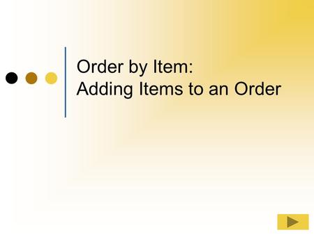 Order by Item: Adding Items to an Order Order by Item: Adding Items This tutorial will cover the step by step process for adding items to a submitted.