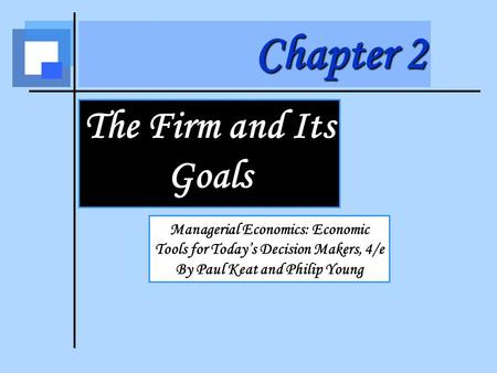 The Firm and Its Goals The Firm The Goal of the Firm Do Companies Maximize Profits? Maximizing the Wealth of Stockholders Economic Profits.