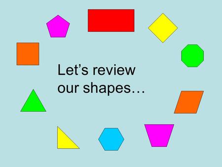 Let’s review our shapes….