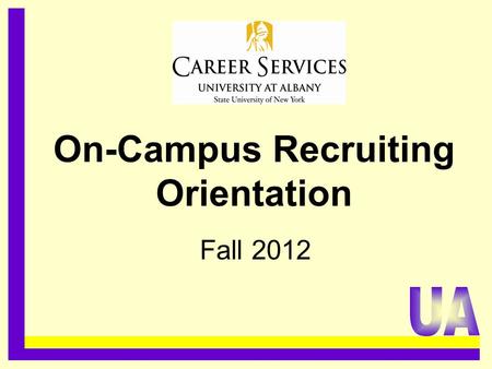 On-Campus Recruiting Orientation Fall 2012.........................................