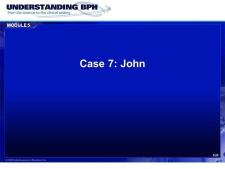 Case 7:John Case 7: John Understanding BPH From the Science to the Clinical Setting.