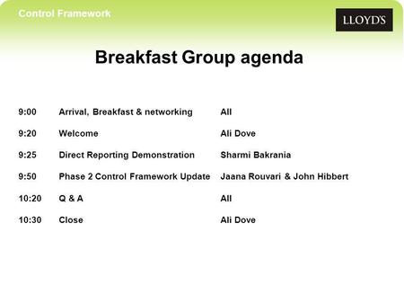 Control Framework Breakfast Group agenda 9:00Arrival, Breakfast & networkingAll 9:20 WelcomeAli Dove 9:25Direct Reporting DemonstrationSharmi Bakrania.