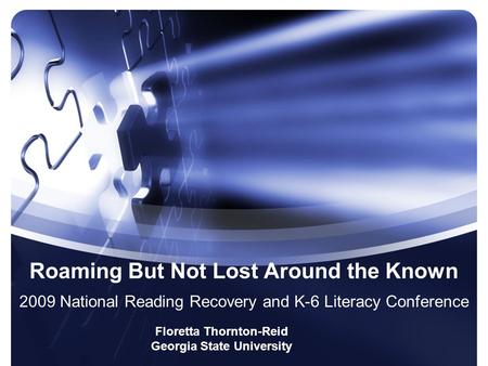 Roaming But Not Lost Around the Known 2009 National Reading Recovery and K-6 Literacy Conference Floretta Thornton-Reid Georgia State University.