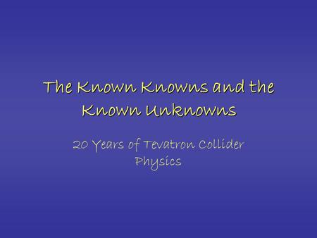 The Known Knowns and the Known Unknowns 20 Years of Tevatron Collider Physics.