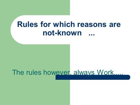 Rules for which reasons are not-known... The rules however, always Work.....