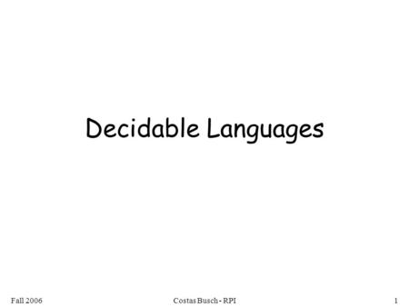 Fall 2006Costas Busch - RPI1 Decidable Languages.