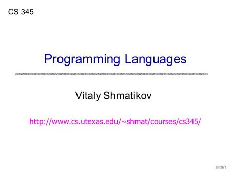 Slide 1 Vitaly Shmatikov CS 345 Programming Languages