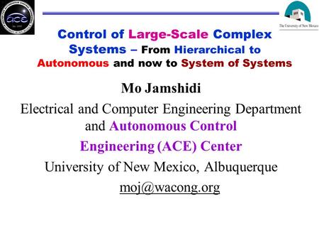 Control of Large-Scale Complex Systems – From Hierarchical to Autonomous and now to System of Systems Mo Jamshidi Electrical and Computer Engineering Department.