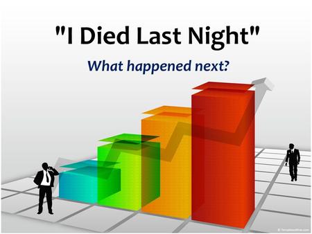 I Died Last Night What happened next?. Did you obey the gospel? What is gospel obedience? Rom 10:15-17 Submissive response to God’s word due to hearing.